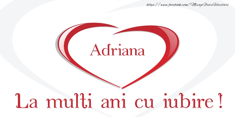 Felicitari de la multi ani - Adriana La multi ani cu iubire!