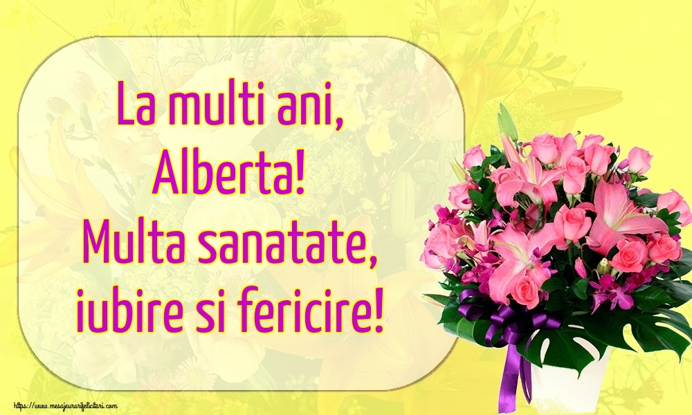  Felicitari de la multi ani - Flori | La multi ani, Alberta! Multa sanatate, iubire si fericire!