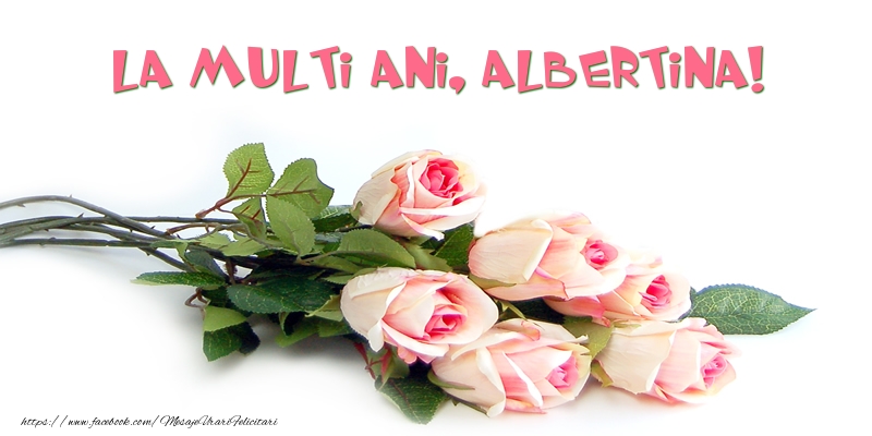  Felicitari de la multi ani - Flori | Trandafiri: La multi ani, Albertina!