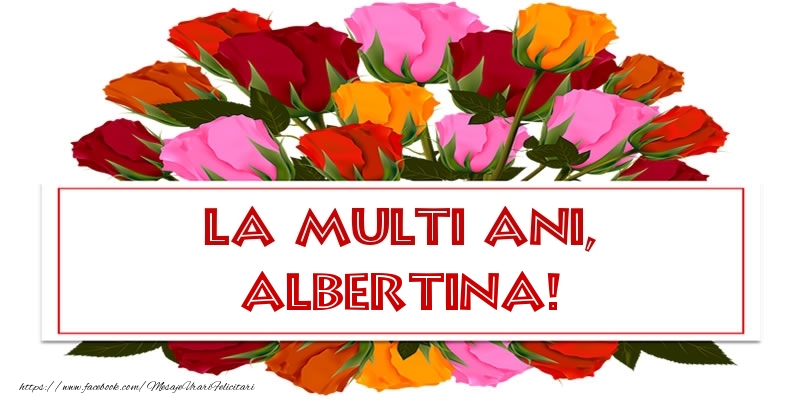  Felicitari de la multi ani - Flori & Trandafiri | La multi ani, Albertina!