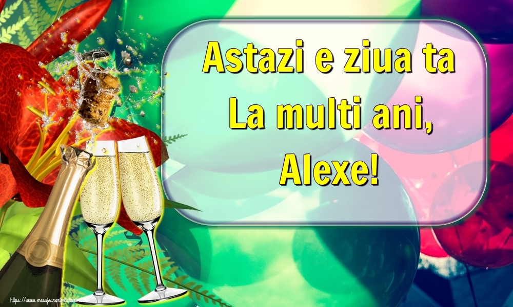 Felicitari de la multi ani - Sampanie | Astazi e ziua ta La multi ani, Alexe!