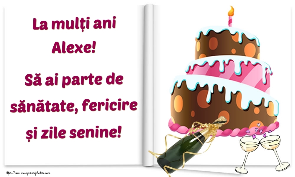  Felicitari de la multi ani - Tort & Sampanie | La mulți ani Alexe! Să ai parte de sănătate, fericire și zile senine!