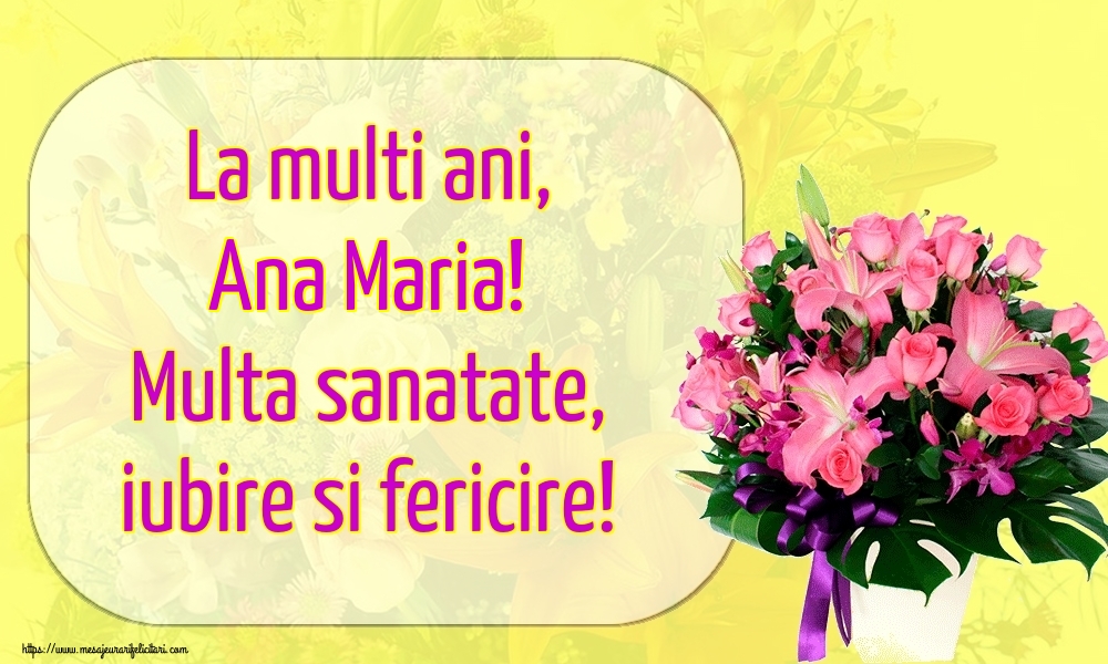  Felicitari de la multi ani - Flori | La multi ani, Ana Maria! Multa sanatate, iubire si fericire!