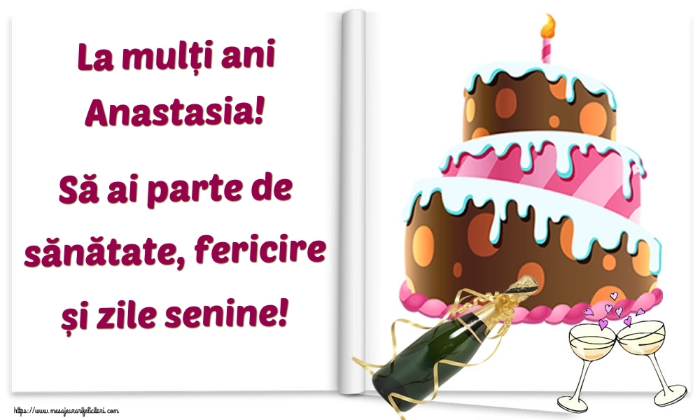  Felicitari de la multi ani - Tort & Sampanie | La mulți ani Anastasia! Să ai parte de sănătate, fericire și zile senine!