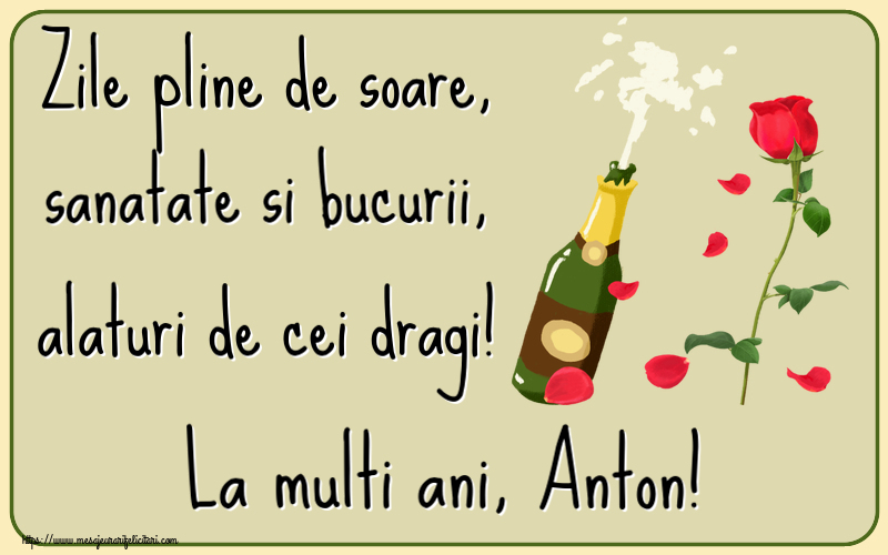  Felicitari de la multi ani - Flori & Sampanie | Zile pline de soare, sanatate si bucurii, alaturi de cei dragi! La multi ani, Anton!