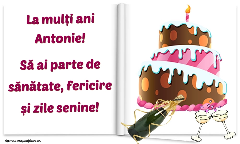  Felicitari de la multi ani - Tort & Sampanie | La mulți ani Antonie! Să ai parte de sănătate, fericire și zile senine!