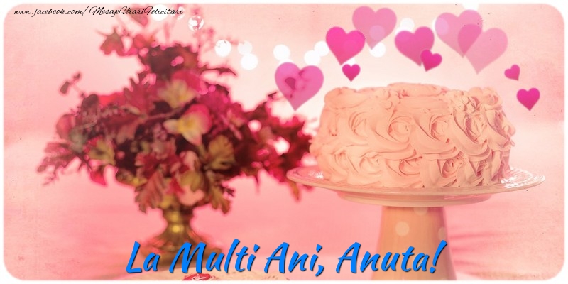 Felicitari de la multi ani - ❤️❤️❤️ Flori & Inimioare & Tort | La multi ani, Anuta!