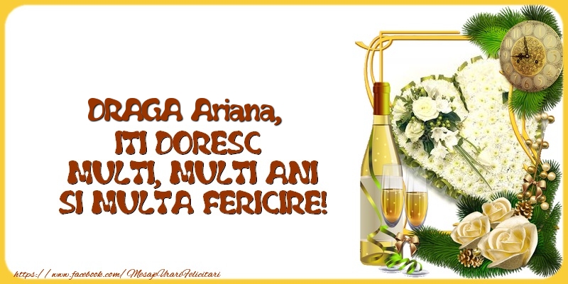  Felicitari de la multi ani - 1 Poza & Flori & Ramă Foto & Sampanie & Trandafiri | DRAGA Ariana,  ITI DORESC  MULTI, MULTI ANI SI MULTA FERICIRE!