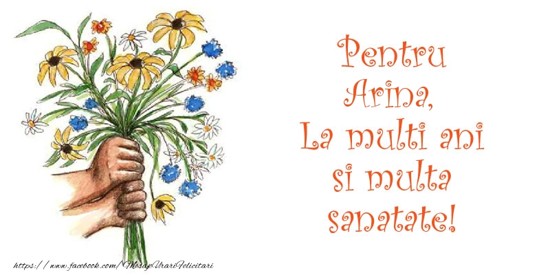 Felicitari de la multi ani - Buchete De Flori | Pentru Arina, La multi ani si multa sanatate!