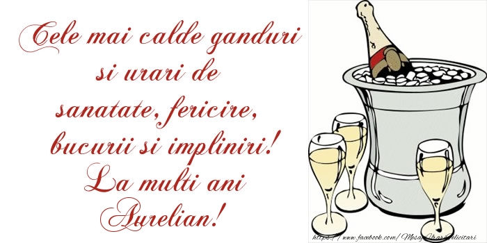  Felicitari de la multi ani - Sampanie | Cele mai calde ganduri si urari de sanatate, fericire, bucurii si impliniri! La multi ani Aurelian!