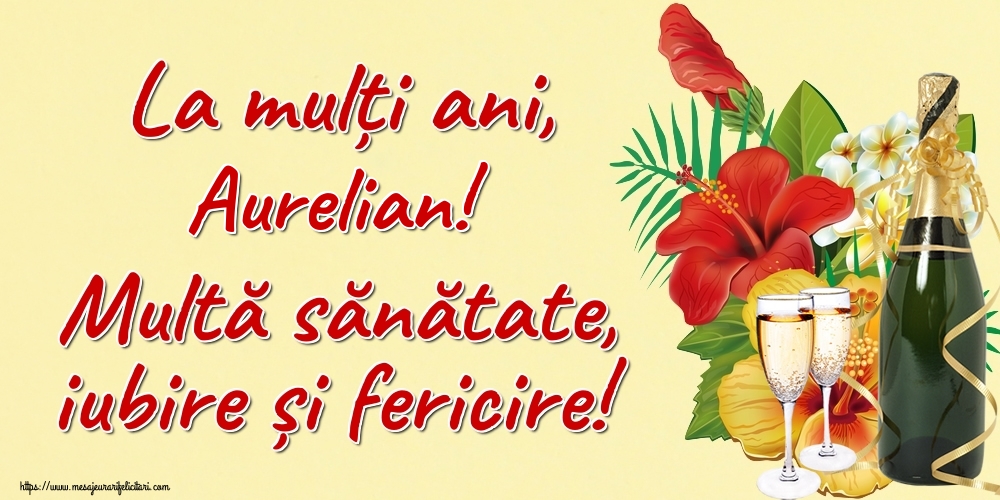  Felicitari de la multi ani - Sampanie | La mulți ani, Aurelian! Multă sănătate, iubire și fericire!