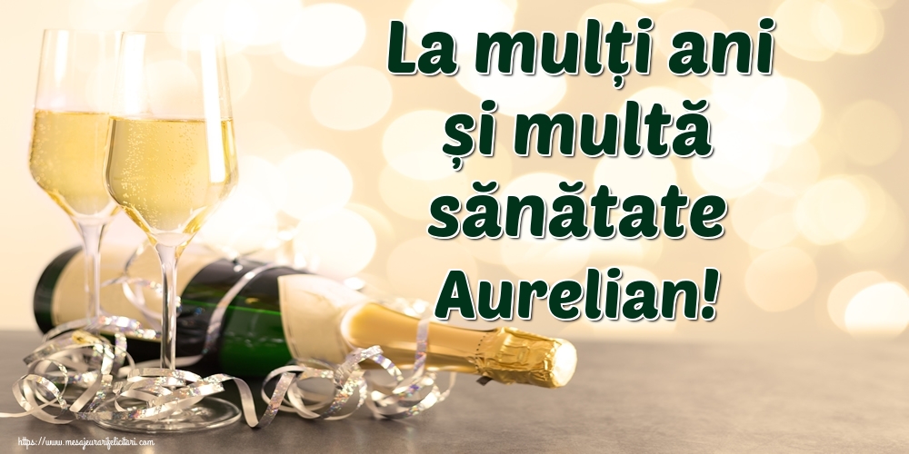  Felicitari de la multi ani - Sampanie | La mulți ani și multă sănătate Aurelian!