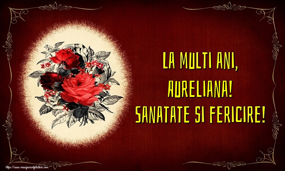  Felicitari de la multi ani - Flori | La multi ani, Aureliana! Sanatate si fericire!