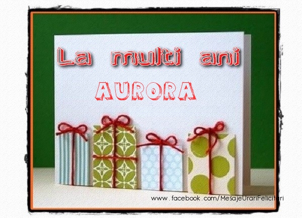 Felicitari de la multi ani - Cadou | La multi ani Aurora!