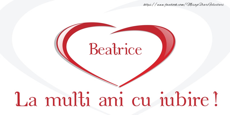 Felicitari de la multi ani - Beatrice La multi ani cu iubire!