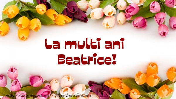  Felicitari de la multi ani - Flori | La multi ani Beatrice!