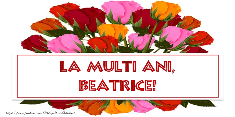  Felicitari de la multi ani - Flori & Trandafiri | La multi ani, Beatrice!
