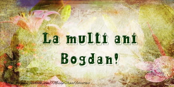 Felicitari de la multi ani - Flori | La multi ani Bogdan!