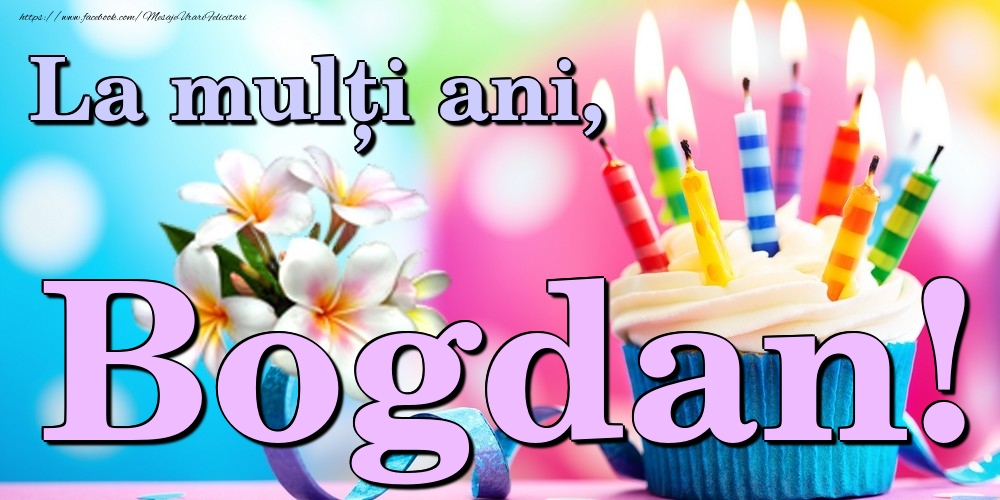  Felicitari de la multi ani - Flori & Tort | La mulți ani, Bogdan!