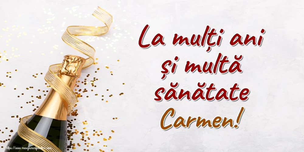  Felicitari de la multi ani - Sampanie | La mulți ani și multă sănătate Carmen!