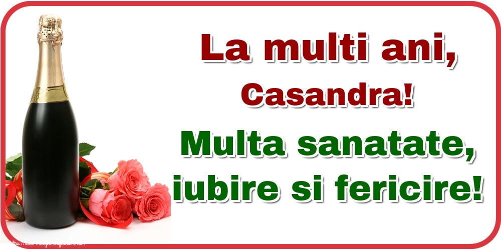  Felicitari de la multi ani - Flori & Sampanie | La multi ani, Casandra! Multa sanatate, iubire si fericire!