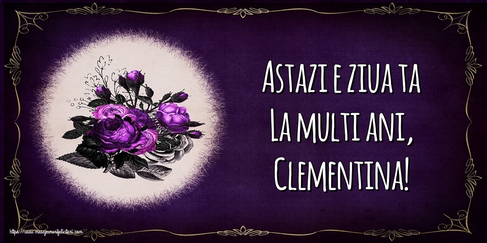 Felicitari de la multi ani - Flori | Astazi e ziua ta La multi ani, Clementina!