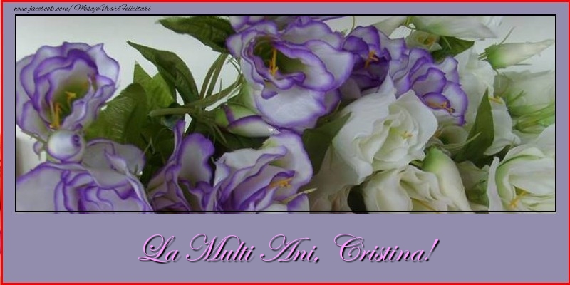  Felicitari de la multi ani - Flori | La multi ani, Cristina!