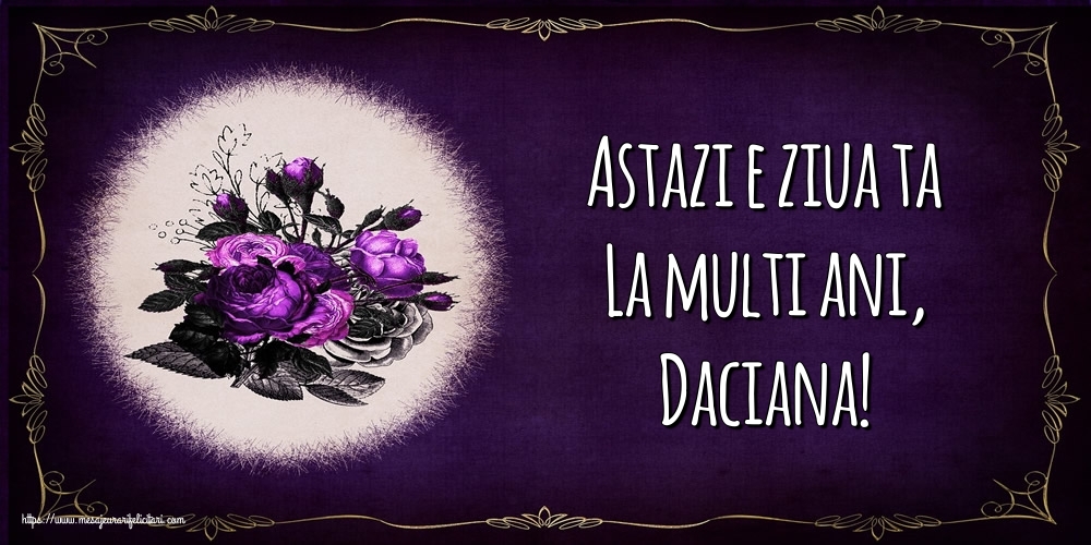  Felicitari de la multi ani - Flori | Astazi e ziua ta La multi ani, Daciana!