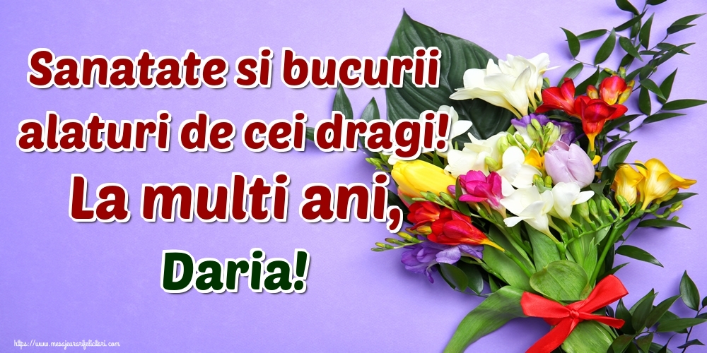  Felicitari de la multi ani - Flori | Sanatate si bucurii alaturi de cei dragi! La multi ani, Daria!