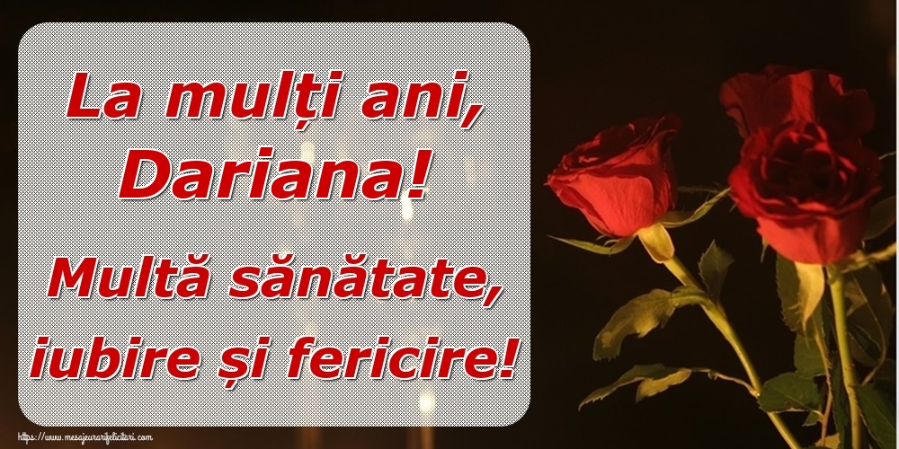 Felicitari de la multi ani - Trandafiri | La mulți ani, Dariana! Multă sănătate, iubire și fericire!