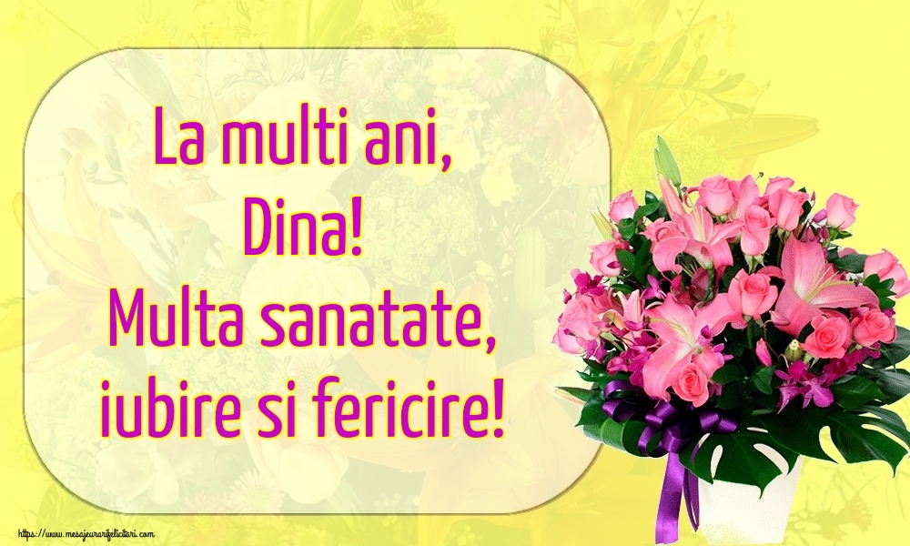  Felicitari de la multi ani - Flori | La multi ani, Dina! Multa sanatate, iubire si fericire!