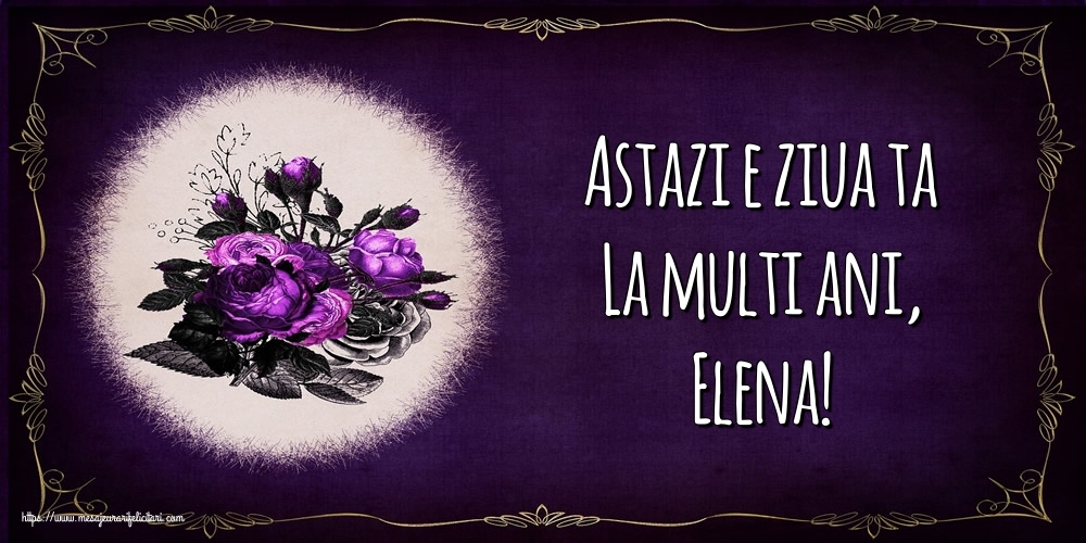  Felicitari de la multi ani - Flori | Astazi e ziua ta La multi ani, Elena!