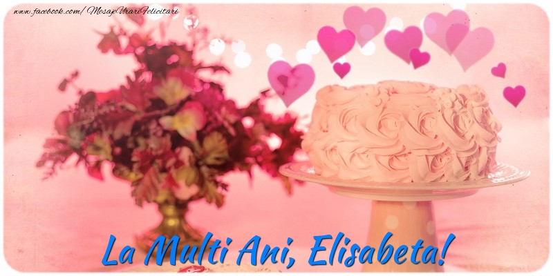  Felicitari de la multi ani - ❤️❤️❤️ Flori & Inimioare & Tort | La multi ani, Elisabeta!