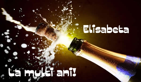  Felicitari de la multi ani - Sampanie | Elisabeta La multi ani!