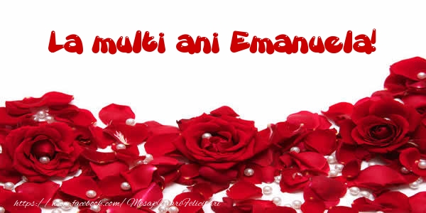  Felicitari de la multi ani - Flori & Trandafiri | La multi ani Emanuela!