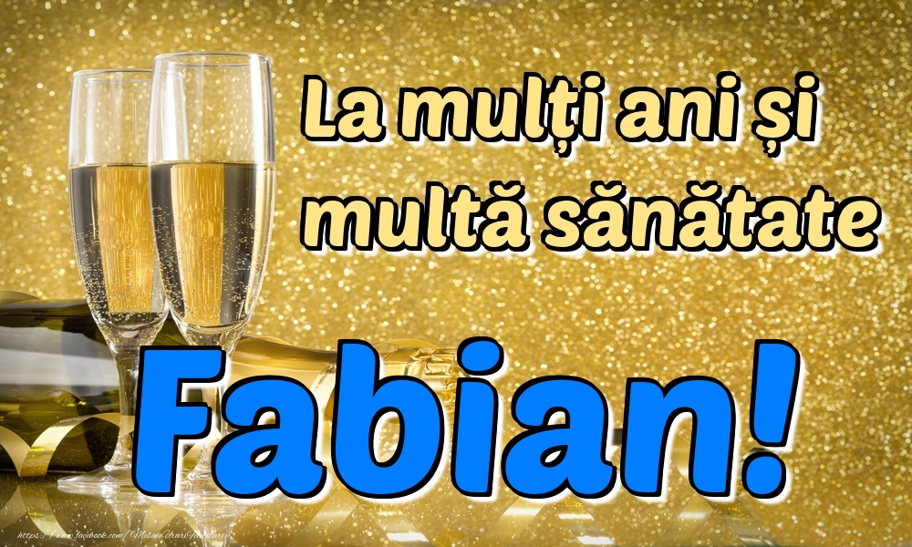  Felicitari de la multi ani - Sampanie | La mulți ani multă sănătate Fabian!