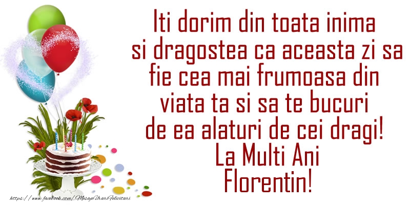 La multi ani Iti dorim din toata inima si dragostea ca aceasta zi sa fie cea mai frumoasa din viata ta ... La Multi Ani Florentin!
