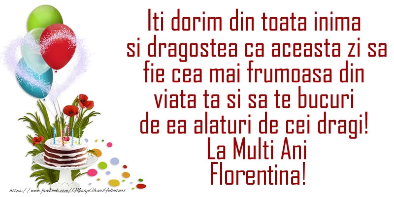 La multi ani Iti dorim din toata inima si dragostea ca aceasta zi sa fie cea mai frumoasa din viata ta ... La Multi Ani Florentina!