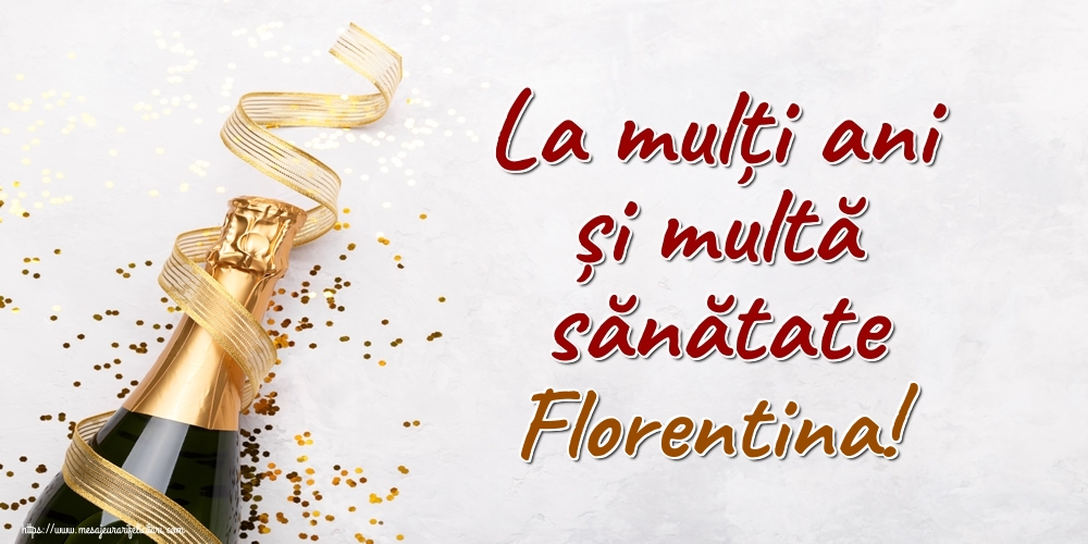 Felicitari de la multi ani - Sampanie | La mulți ani și multă sănătate Florentina!