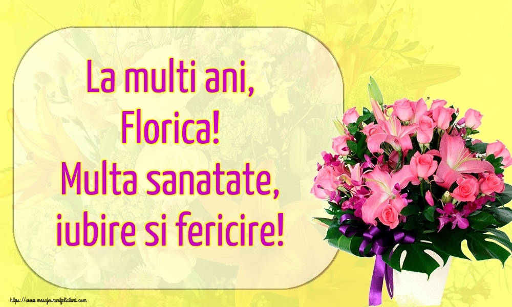  Felicitari de la multi ani -  La multi ani, Florica! Multa sanatate, iubire si fericire!