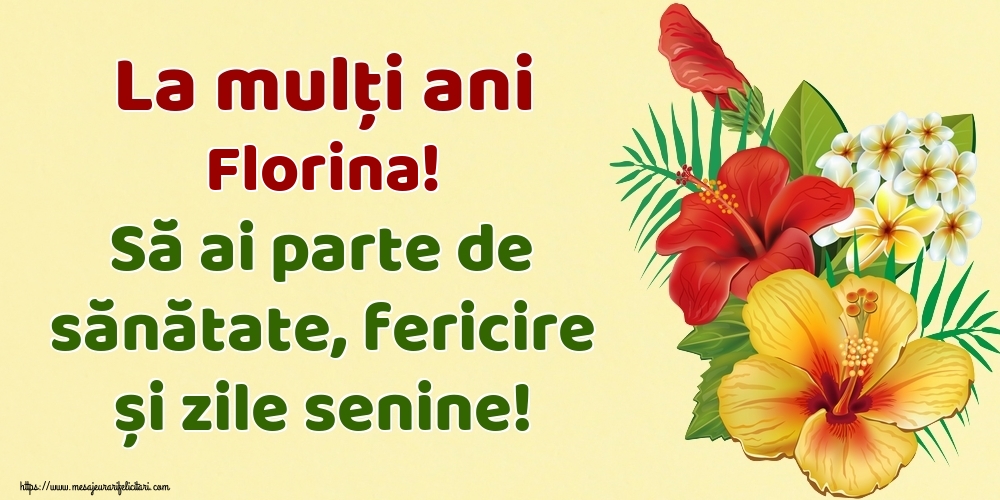 Felicitari de la multi ani -  La mulți ani Florina! Să ai parte de sănătate, fericire și zile senine!