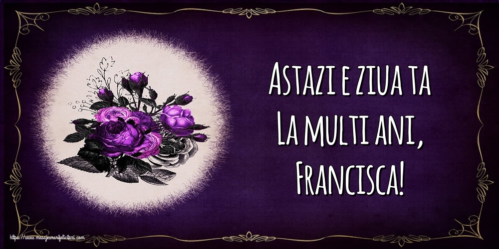 Felicitari de la multi ani - Flori | Astazi e ziua ta La multi ani, Francisca!