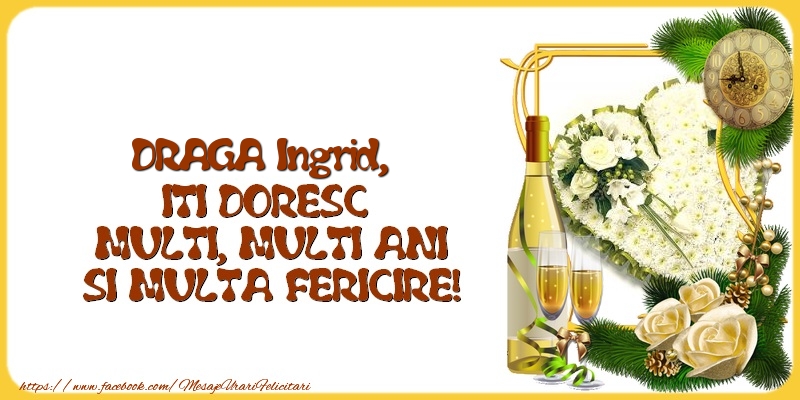  Felicitari de la multi ani - 1 Poza & Flori & Ramă Foto & Sampanie & Trandafiri | DRAGA Ingrid,  ITI DORESC  MULTI, MULTI ANI SI MULTA FERICIRE!