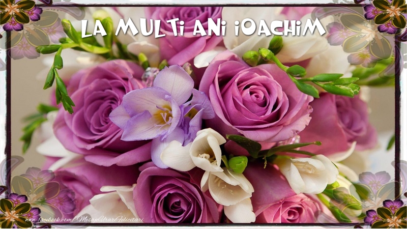 Felicitari de la multi ani - Flori | La multi ani Ioachim
