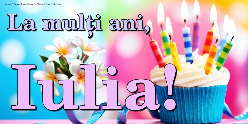  Felicitari de la multi ani - Flori & Tort | La mulți ani, Iulia!