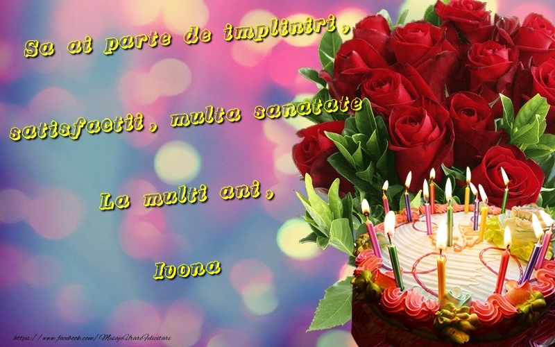  Felicitari de la multi ani - Tort & Trandafiri | Sa ai parte de impliniri, satisfactii, multa sanatate La multi ani, Ivona
