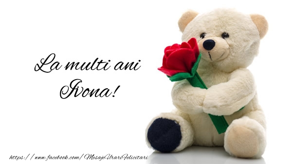 Felicitari de la multi ani - Trandafiri & Ursuleti | La multi ani Ivona!