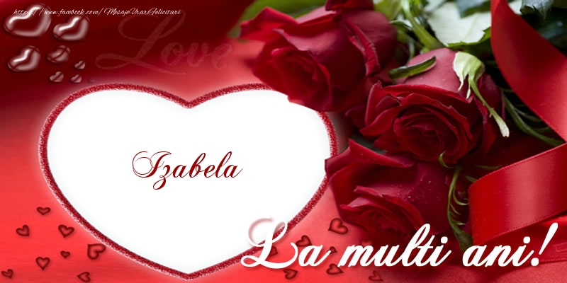 Felicitari de la multi ani - Trandafiri | Izabela La multi ani cu dragoste!