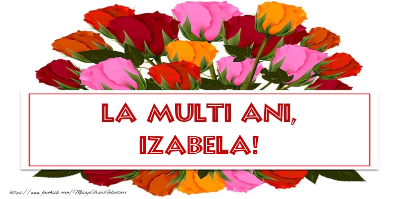 Felicitari de la multi ani - Flori & Trandafiri | La multi ani, Izabela!