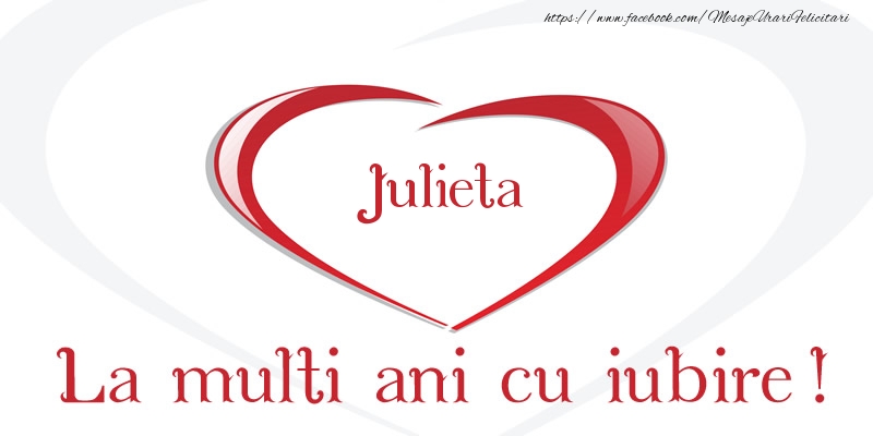 Felicitari de la multi ani - Julieta La multi ani cu iubire!